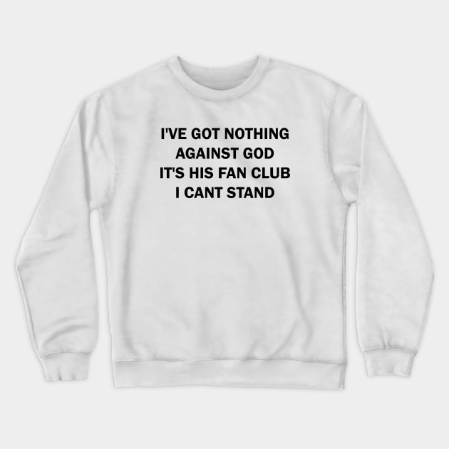 I've got nothing against the God It's his Fan Club I can't stand Crewneck Sweatshirt by valentinahramov